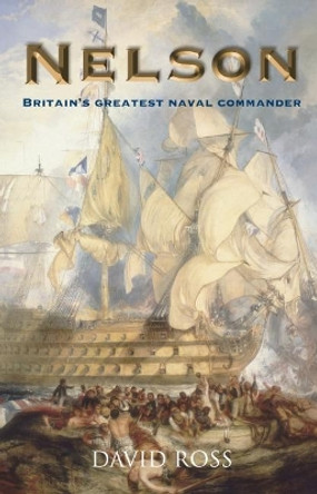 Nelson: Britain's Greatest Naval Commander by David Ross 9781849344944