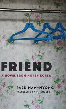 Friend: A Novel from North Korea by Paek Nam-nyong