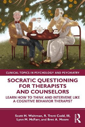 Socratic Questioning for Therapists and Counselors: Learn How to Think and Intervene Like a Cognitive Behavior Therapist by Scott H. Waltman 9780367335199
