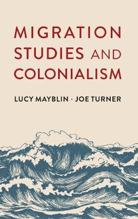 Migration Studies and Colonialism by Lucy Mayblin 9781509542932