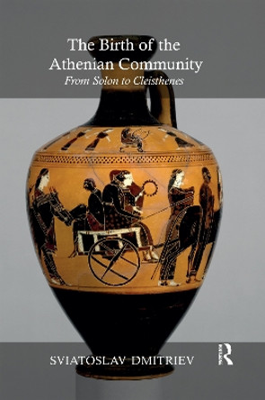 The Birth of the Athenian Community: From Solon to Cleisthenes by Sviatoslav Dmitriev 9780367594299