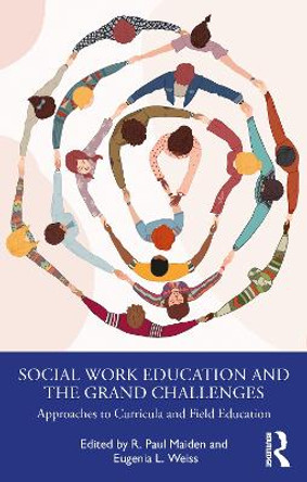 Social Work Education and the Grand Challenges: Approaches to Curricula and Field Education by R. Paul Maiden 9781032311449