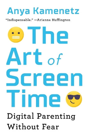 The Art of Screen Time: How Your Family Can Balance Digital Media and Real Life by Anya Kamenetz 9781541750890