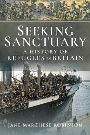 Seeking Sanctuary: A History of Refugees in Britain by Jane Marchese Robinson 9781526739612