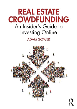 Real Estate Crowdfunding: An Insider’s Guide to Investing Online by Adam Gower 9780367428068