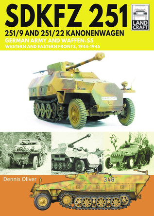 SDKFZ 251 - 251/9 and 251/22 Kanonenwagen: German Army and Waffen-SS Western and Eastern Fronts, 1944-1945 by Dennis Oliver 9781526791146