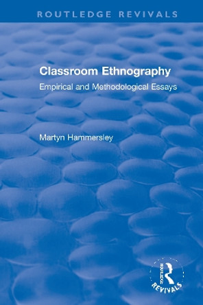 Classroom Ethnography: Empirical and Methodological Essays by Martyn Hammersley 9780367555665