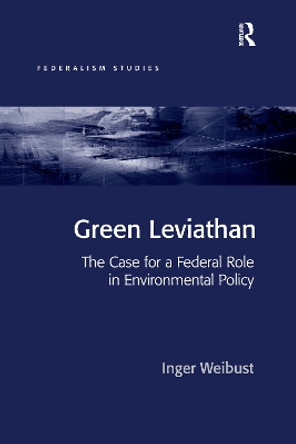 Green Leviathan: The Case for a Federal Role in Environmental Policy by Inger Weibust 9780367605582