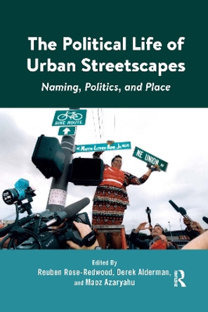 The Political Life of Urban Streetscapes: Naming, Politics, and Place by Reuben Rose-Redwood 9780367667733