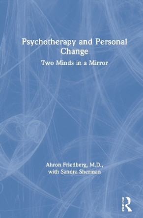 Psychotherapy and Personal Change: Two Minds in a Mirror by Ahron Friedberg 9780367621988