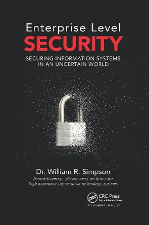 Enterprise Level Security: Securing Information Systems in an Uncertain World by William R. Simpson 9780367658519