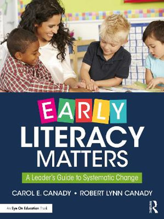 Early Literacy Matters: A Leader's Guide to Systematic Change by Robert Lynn Canady 9780367367190