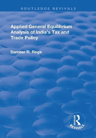 Applied General Equilibrium Analysis of India's Tax and Trade Policy by Sameer R. Rege 9781138711877