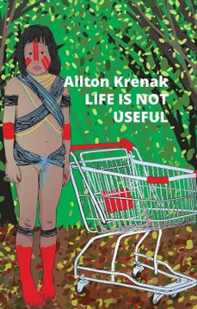 Life Is Not Useful by Ailton Krenak 9781509554041