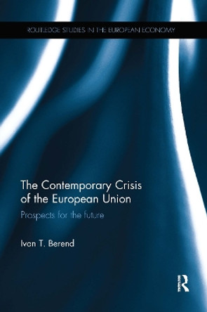 The Contemporary Crisis of the European Union: Prospects for the future by Ivan T. Berend 9780367667986