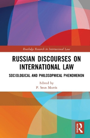 Russian Discourses on International Law: Sociological and Philosophical Phenomenon by P. Sean Morris 9780367586027