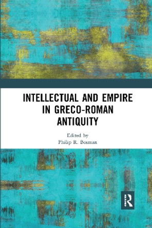 Intellectual and Empire in Greco-Roman Antiquity by Philip R. Bosman 9780367666101