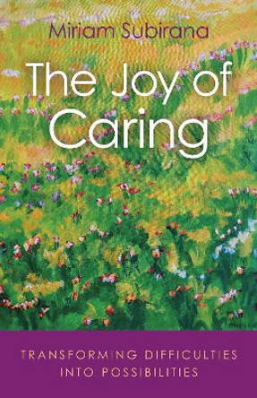 Joy of Caring, The – transforming difficulties into possibilities by Miriam Subirana 9781789044928