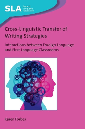 Cross-Linguistic Transfer of Writing Strategies: Interactions between Foreign Language and First Language Classrooms by Karen Forbes 9781788929745