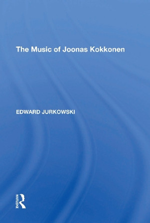 The Music of Joonas Kokkonen by Edward Jurkowski 9781138621114