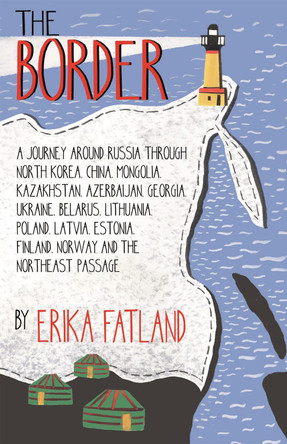 The Border - A Journey Around Russia: SHORTLISTED FOR THE STANFORD DOLMAN TRAVEL BOOK OF THE YEAR 2020 Erika Fatland 9780857057815
