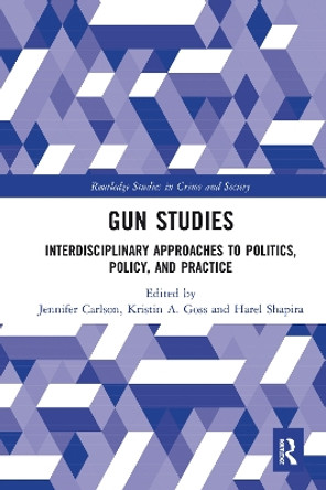 Gun Studies: Interdisciplinary Approaches to Politics, Policy, and Practice by Jennifer Carlson 9780367582708