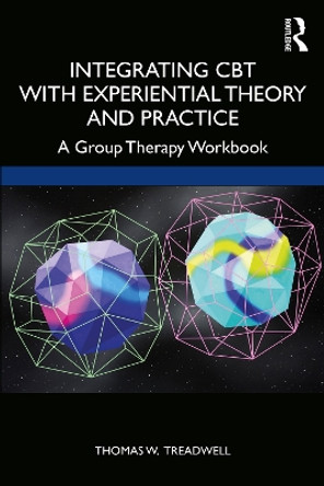 Integrating CBT with Experiential Theory and Practice: A Group Therapy Workbook by Thomas W. Treadwell 9780367856557
