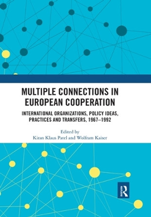 Multiple Connections in European Cooperation: International Organizations, Policy Ideas, Practices and Transfers, 1967-1992 by Kiran Klaus Patel 9780367531836