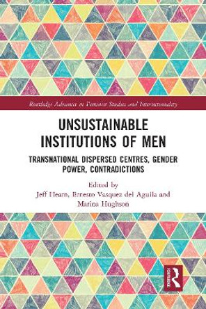 Unsustainable Institutions of Men: Transnational Dispersed Centres, Gender Power, Contradictions by Jeff Hearn 9780367582128