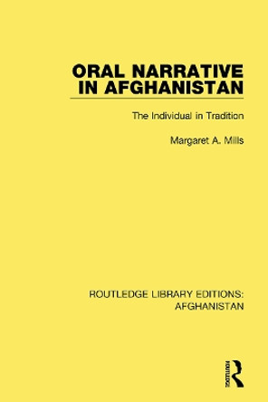 Oral Narrative in Afghanistan: The Individual in Tradition by Margaret A. Mills 9780367265618