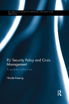 EU Security Policy and Crisis Management: A Quest for Coherence by Nicole Koenig 9780367596958