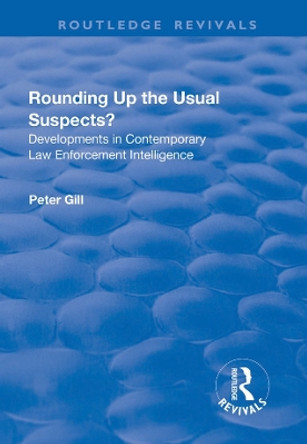 Rounding Up the Usual Suspects?: Developments in Contemporary Law Enforcement Intelligence: Developments in Contemporary Law Enforcement Intelligence by Peter Gill 9781138736269