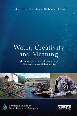 Water, Creativity and Meaning: Multidisciplinary understandings of human-water relationships by Liz Roberts 9780367587888