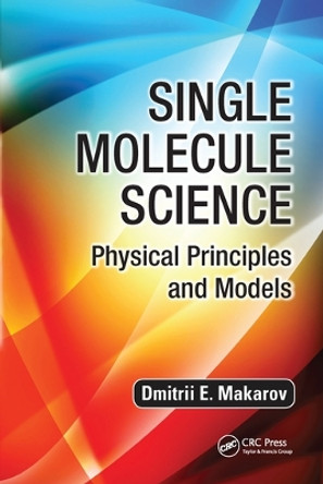 Single Molecule Science: Physical Principles and Models by Dmitrii E. Makarov 9780367575717