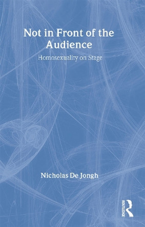 Not in Front of the Audience: Homosexuality On Stage by Nicholas de Jongh 9780415033633