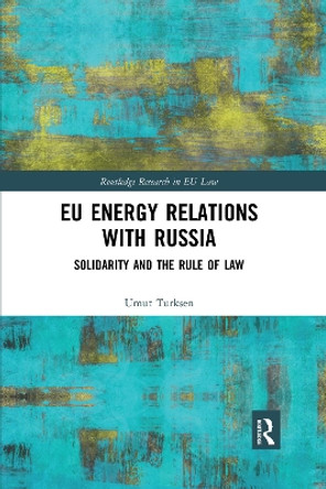 EU Energy Relations With Russia: Solidarity and the Rule of Law by Umut Turksen 9780367592486