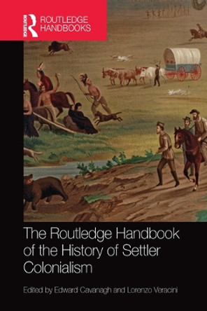 The Routledge Handbook of the History of Settler Colonialism by Edward Cavanagh 9780367581480