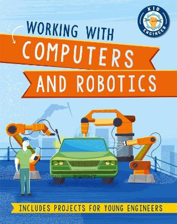Kid Engineer: Working with Computers and Robotics by Sonya Newland 9781526313201