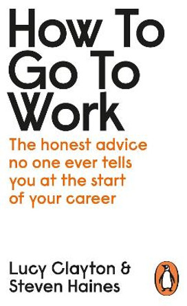 How to Go to Work: The Honest Advice No One Ever Tells You at the Start of Your Career by Lucy Clayton