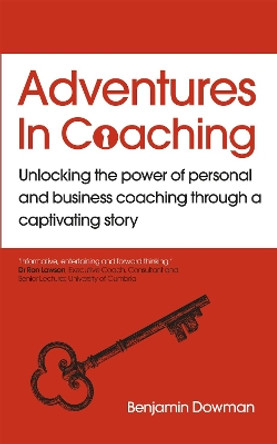 Adventures in Coaching: An extraordinary way to unlock the power of coaching by Ben Dowman 9781529365832