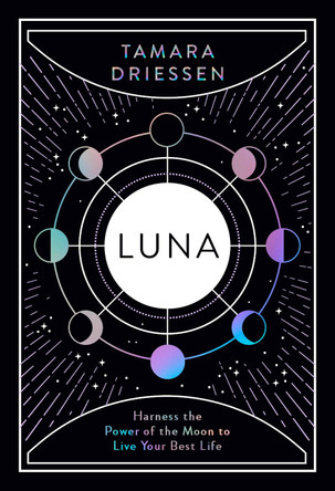 Luna: Harness the Power of the Moon to Live Your Best Life by Tamara Driessen