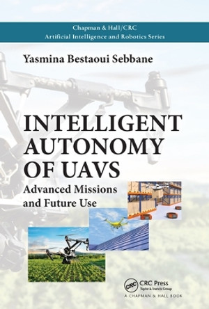 Intelligent Autonomy of UAVs: Advanced Missions and Future Use by Yasmina Bestaoui Sebbane 9780367571962