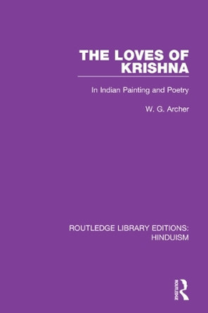 The Loves of Krishna: In Indian Painting and Poetry by W.G. Archer 9780367147990