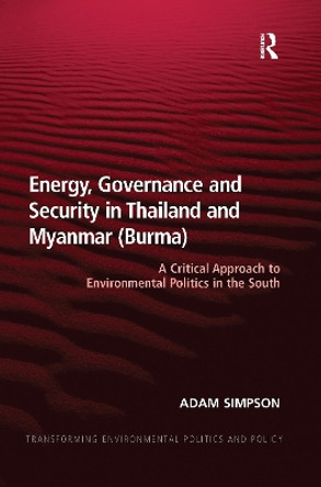 Energy, Governance and Security in Thailand and Myanmar (Burma): A Critical Approach to Environmental Politics in the South by Adam Simpson 9780367605438