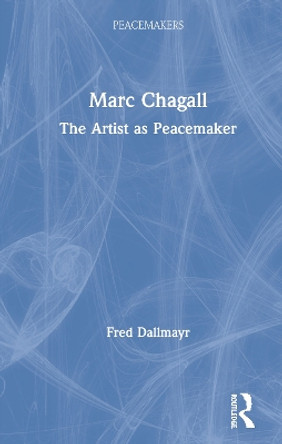 Marc Chagall: The Artist as Peacemaker by Fred Dallmayr 9780367479664