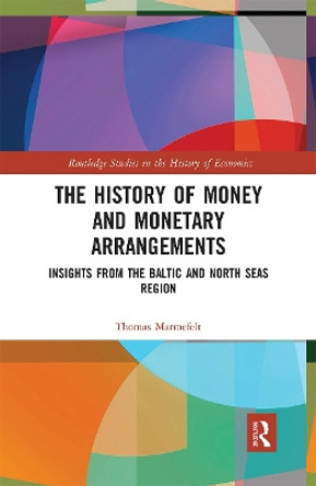 The History of Money and Monetary Arrangements: Insights from the Baltic and North Seas Region by Thomas Marmefelt 9780367665647