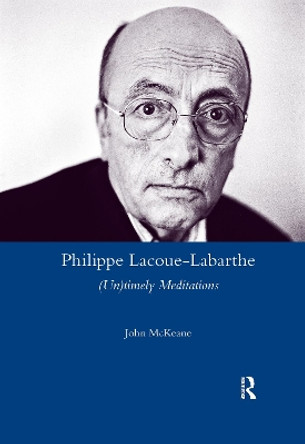 Philippe Lacoue-Labarthe: (Un)Timely Meditations by John McKeane 9780367601188