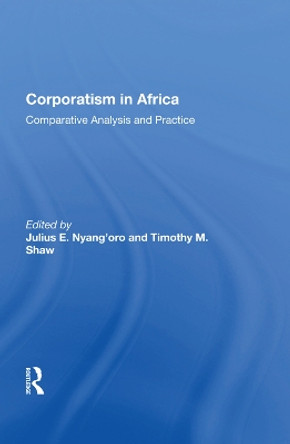 Corporatism In Africa: Comparative Analysis And Practice by Julius E. Nyang'oro 9780367014049