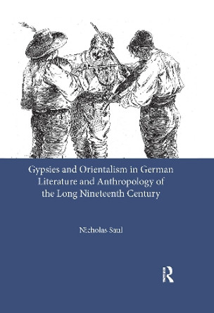 Gypsies and Orientalism in German Literature and Anthropology of the Long Nineteenth Century by Nicholas Saul 9780367604059