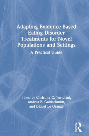 Adapting Evidence-Based Eating Disorder Treatments for Novel Populations and Settings: A Practical Guide by Christina C. Tortolani 9780367142728